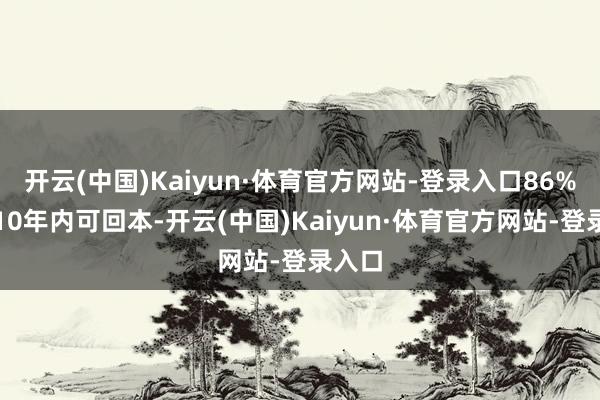 开云(中国)Kaiyun·体育官方网站-登录入口86%认为10年内可回本-开云(中国)Kaiyun·体育官方网站-登录入口