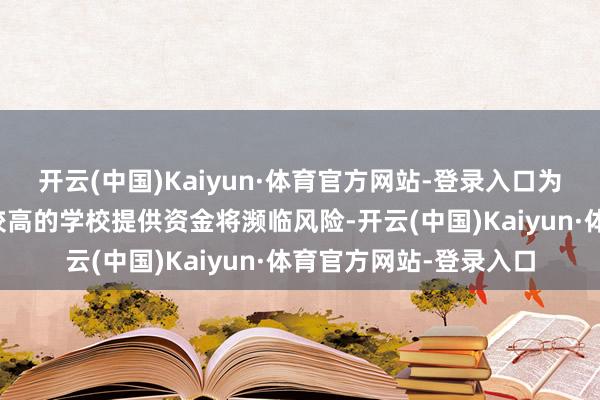 开云(中国)Kaiyun·体育官方网站-登录入口为低收入家庭学生比例较高的学校提供资金将濒临风险-开云(中国)Kaiyun·体育官方网站-登录入口