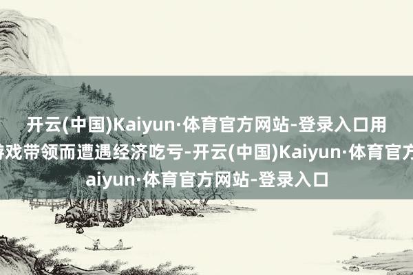 开云(中国)Kaiyun·体育官方网站-登录入口用户可能因赌博游戏带领而遭遇经济吃亏-开云(中国)Kaiyun·体育官方网站-登录入口