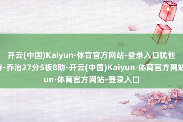 开云(中国)Kaiyun·体育官方网站-登录入口犹他爵士基扬特-乔治27分5板8助-开云(中国)Kaiyun·体育官方网站-登录入口