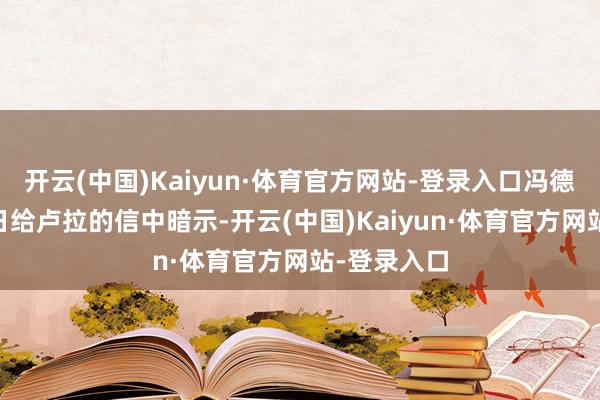 开云(中国)Kaiyun·体育官方网站-登录入口冯德莱恩在19日给卢拉的信中暗示-开云(中国)Kaiyun·体育官方网站-登录入口
