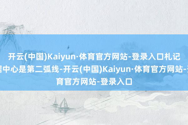 开云(中国)Kaiyun·体育官方网站-登录入口札记本和数据中心是第二弧线-开云(中国)Kaiyun·体育官方网站-登录入口